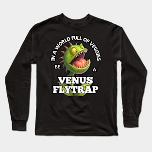 Venus Flytrap - In A World Full of Veggies Be A Venus Flytrap Long Sleeve T-Shirt